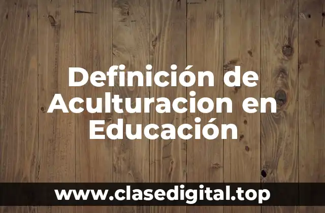 Definición de Aculturacion en Educación