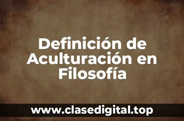 Definición de Aculturación en Filosofía