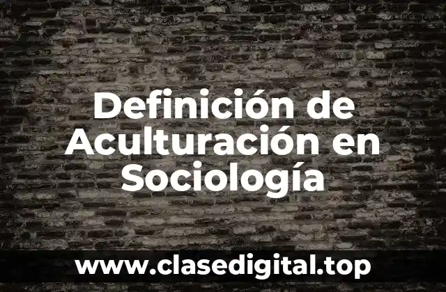 Definición de Aculturación en Sociología