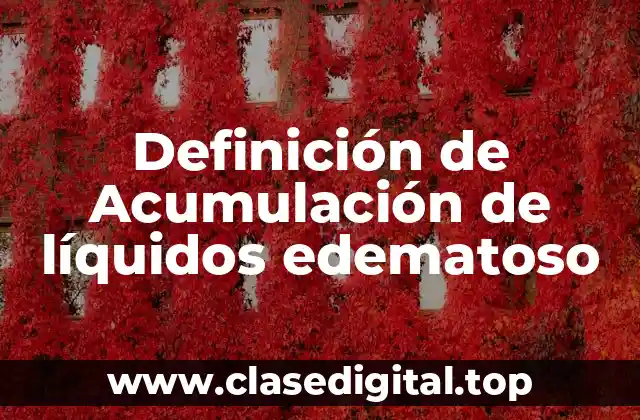 Definición de Acumulación de líquidos edematoso