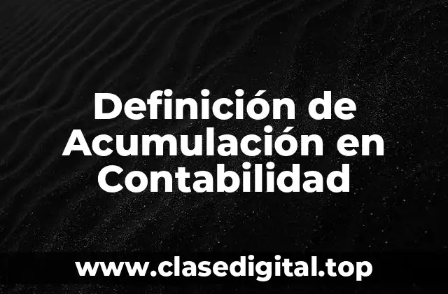 Definición de Acumulación en Contabilidad
