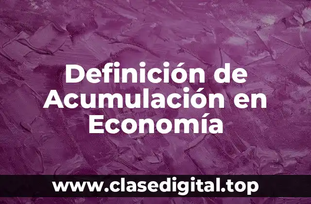 Definición de Acumulación en Economía