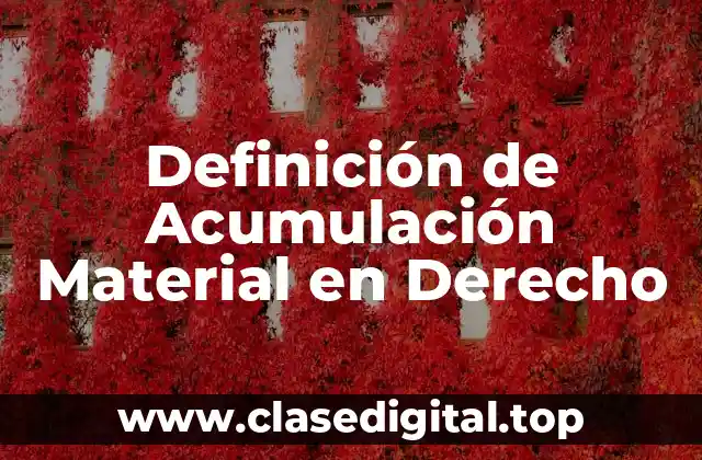 Definición Técnica de Acumulación Material en Derecho