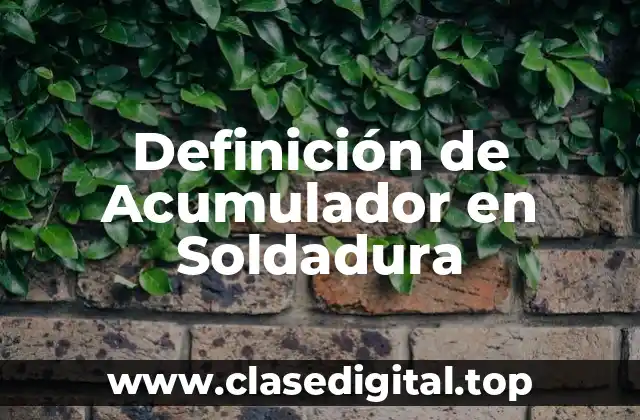 Definición de Acumulador en Soldadura