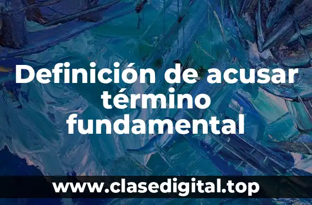 Definición de acusar término fundamental