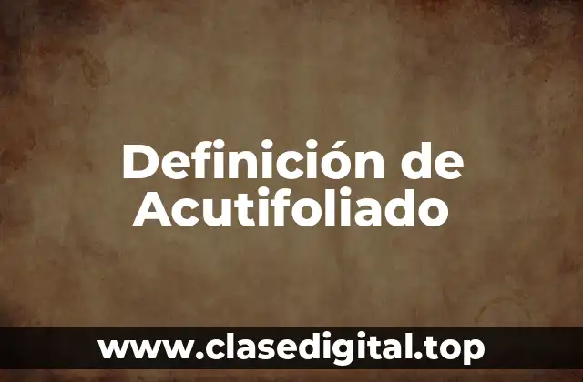 Definición de Acutifoliado