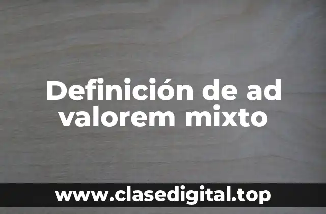 Definición de ad valorem mixto