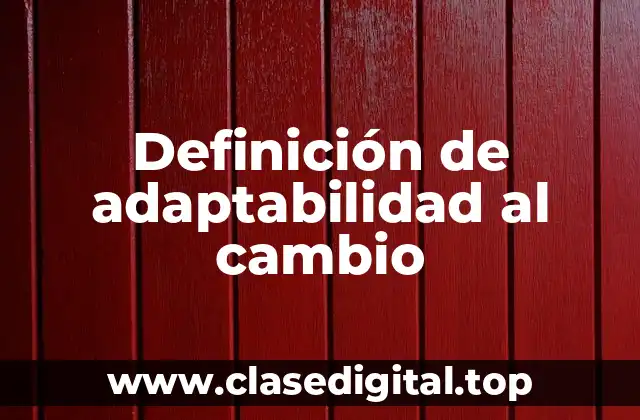 Definición de adaptabilidad al cambio