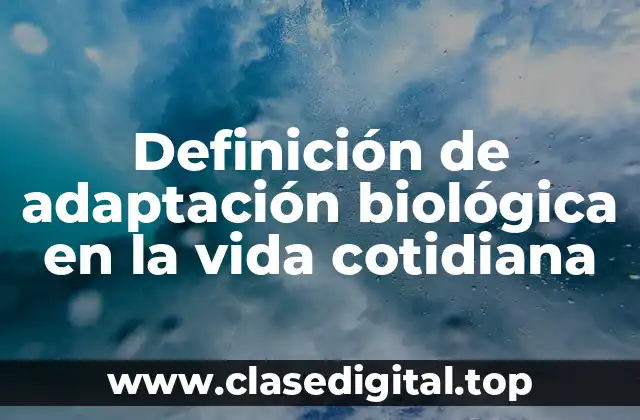 Definición de adaptación biológica en la vida cotidiana