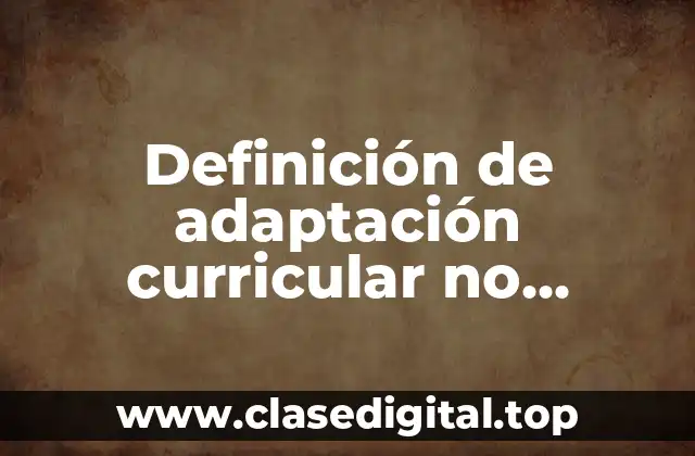 Definición técnica de adaptación curricular no significativa