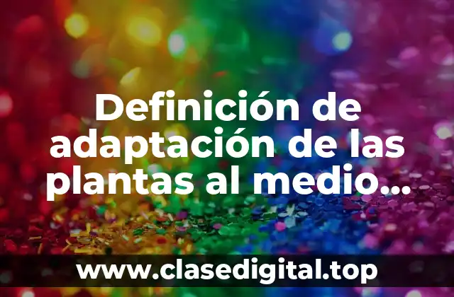Definición de adaptación de las plantas al medio ambiente
