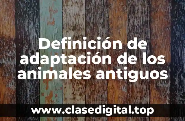 Definición de adaptación de los animales antiguos