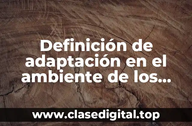 Definición de adaptación en el ambiente de los seres vivos