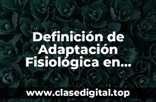 Definición Técnica de Adaptación Fisiológica