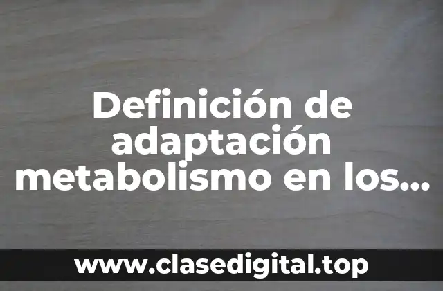 Definición de adaptación metabolismo en los seres vivos