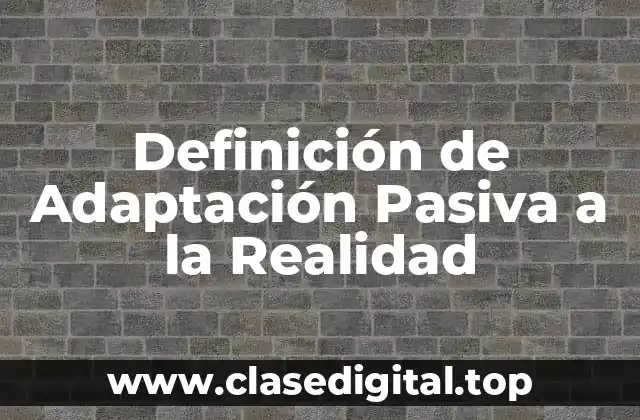 Definición de Adaptación Pasiva a la Realidad