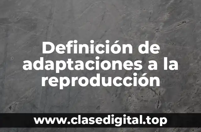 Definición de adaptaciones a la reproducción
