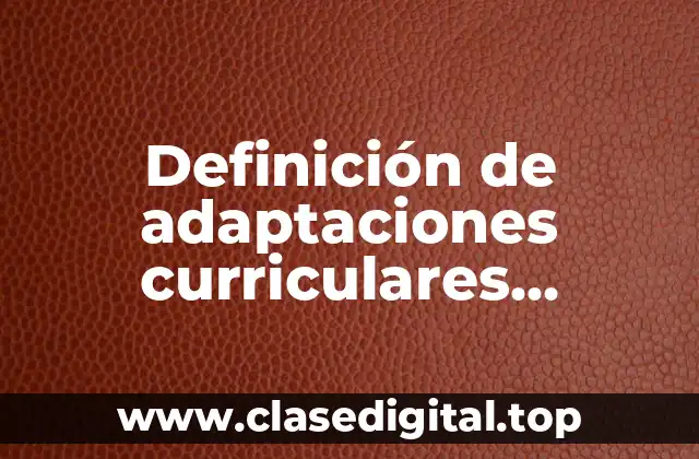 Ejemplos de adaptaciones curriculares significativas