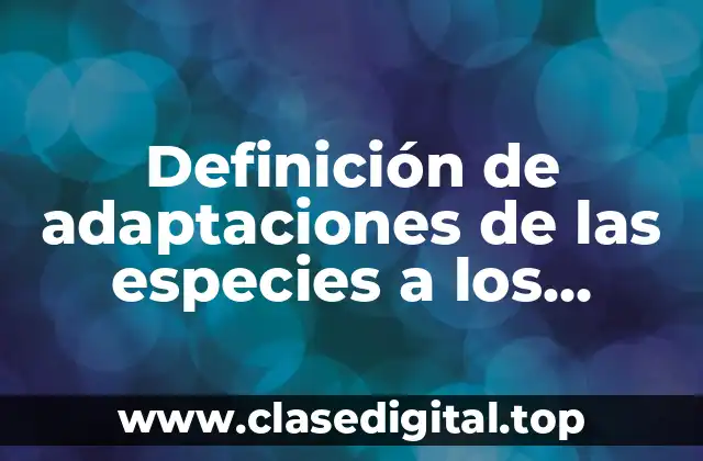 Definición de adaptaciones de las especies a los factores abioticos