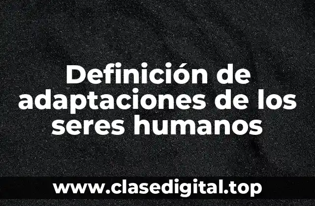 Definición de adaptaciones de los seres humanos