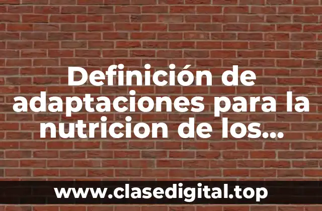 Definición de adaptaciones para la nutricion de los seres vivos