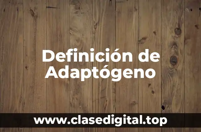 Definición de Adaptógeno