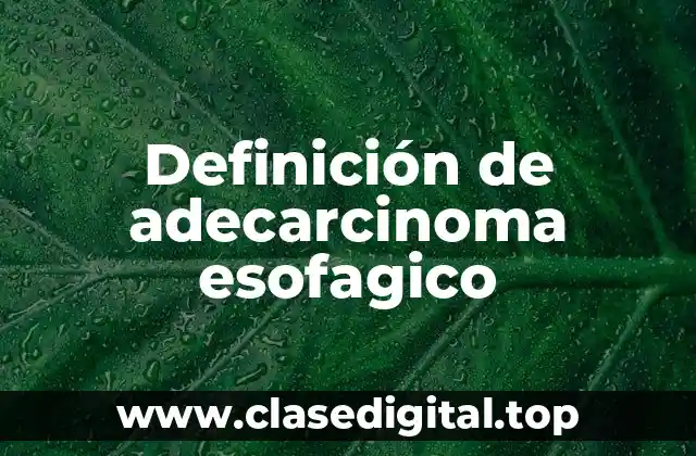 Definición de adecarcinoma esofagico