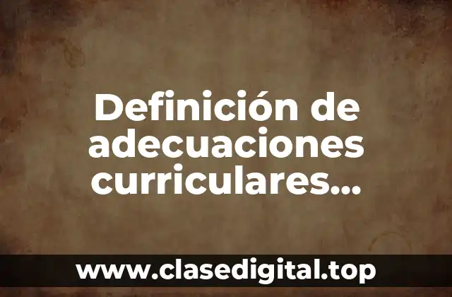Definición de adecuaciones curriculares altamente significativas