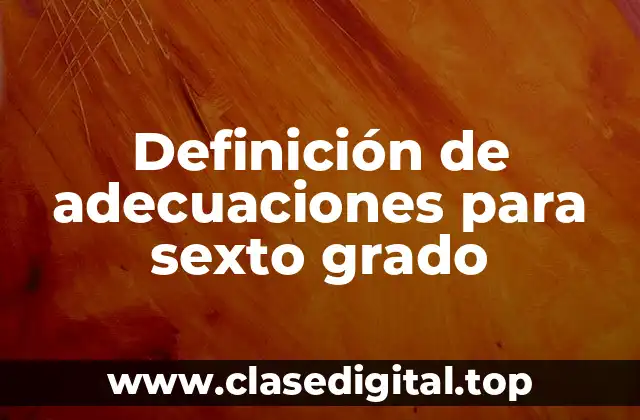Definición de adecuaciones para sexto grado