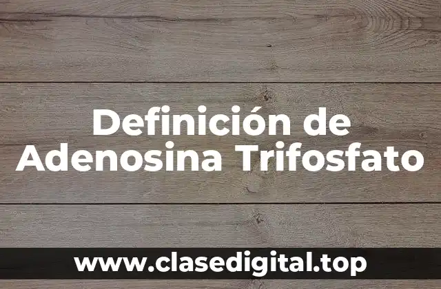 Definición de Adenosina Trifosfato