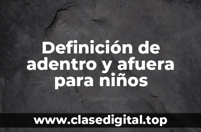 Ejemplos de adentro y afuera para niños