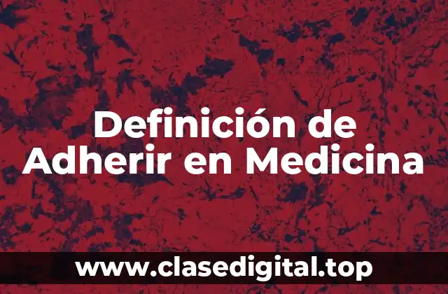 Definición de Adherir en Medicina