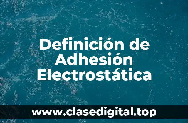 Definición de Adhesión Electrostática