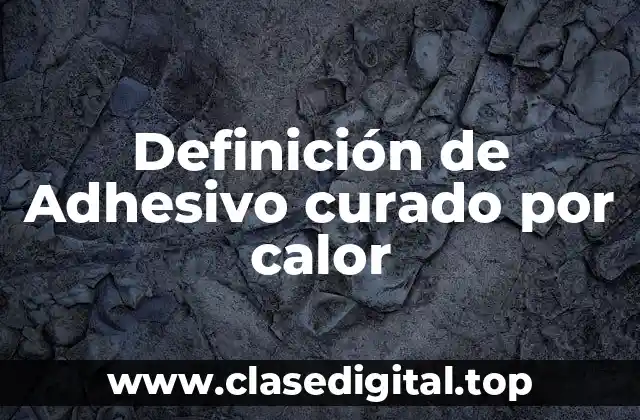 Definición de Adhesivo curado por calor