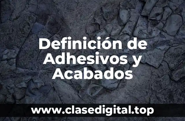 Definición de Adhesivos y Acabados