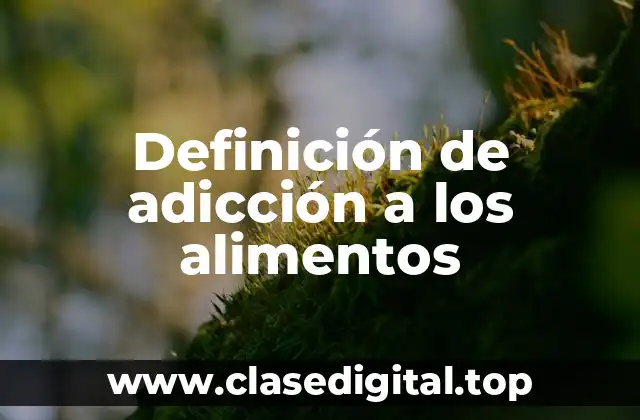 Definición de adicción a los alimentos