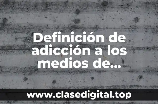Definición de adicción a los medios de comunicación