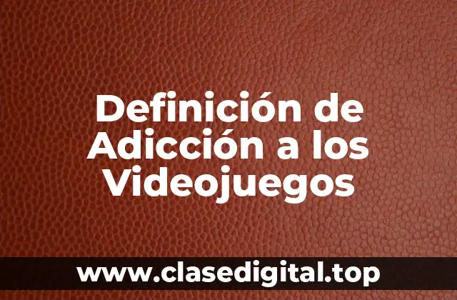 Definición de Adicción a los Videojuegos