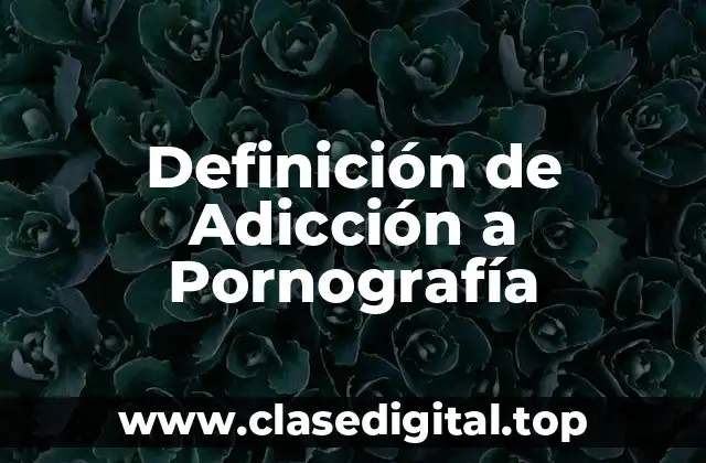 Definición de Adicción a Pornografía