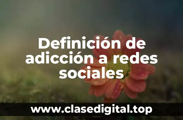 Definición de adicción a redes sociales