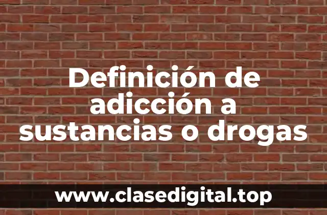 Definición de adicción a sustancias o drogas