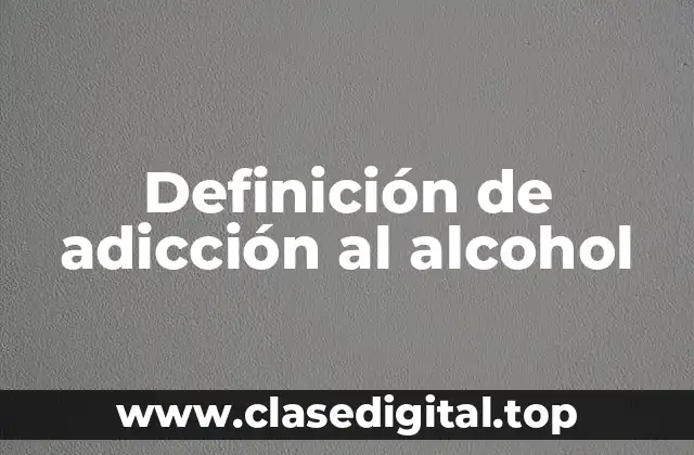 Definición técnica de adicción al alcohol