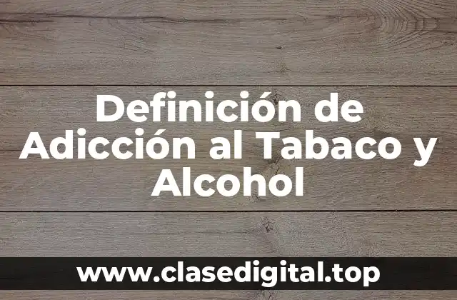Definición de Adicción al Tabaco y Alcohol