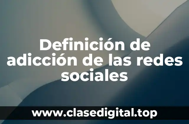 Definición de adicción de las redes sociales