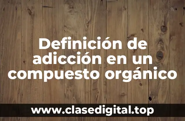 Definición de adicción en un compuesto orgánico