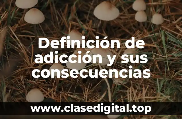 Definición de adicción y sus consecuencias