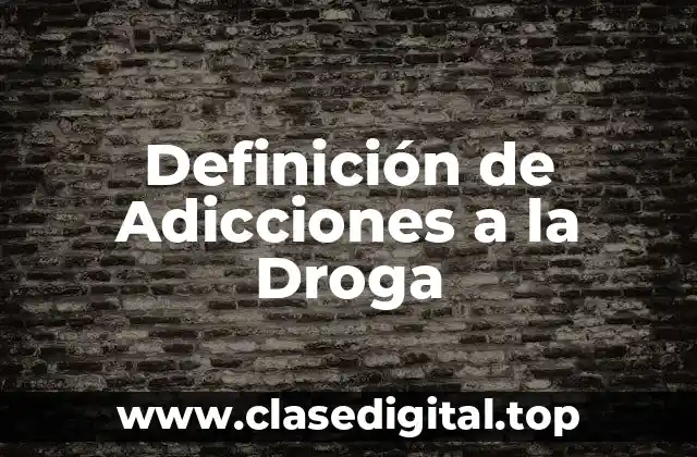 Definición de Adicciones a la Droga