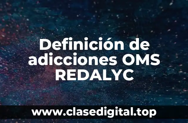 Definición de adicciones OMS REDALYC
