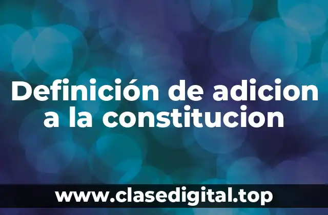 Definición de adicion a la constitucion