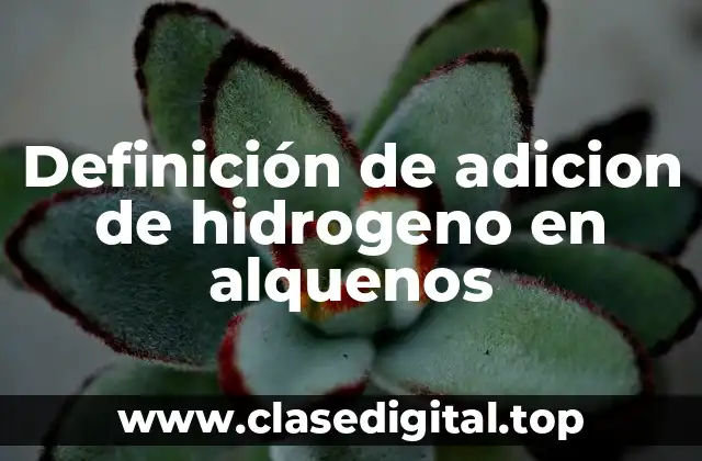 Definición de adicion de hidrogeno en alquenos